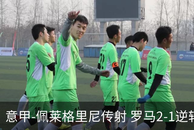 意甲-佩莱格里尼传射 罗马2-1逆转终结客场3连败